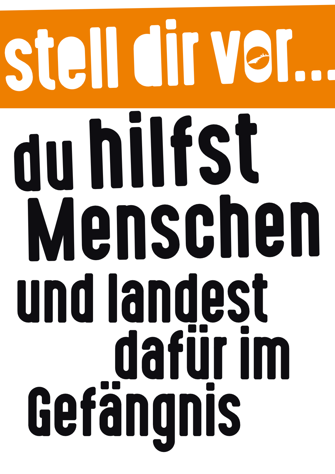 Stell dir vor, du hilfst Menschen und landest dafür im Gefängnis